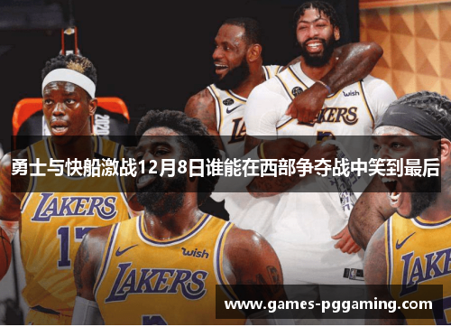 勇士与快船激战12月8日谁能在西部争夺战中笑到最后