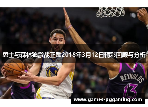 勇士与森林狼激战正酣2018年3月12日精彩回顾与分析