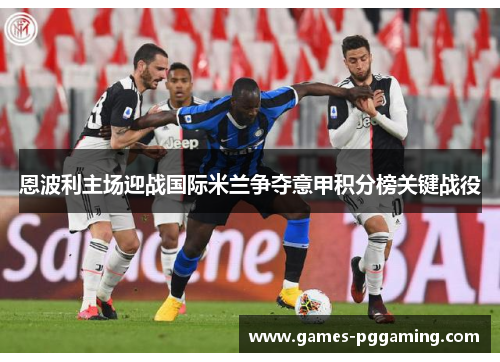 恩波利主场迎战国际米兰争夺意甲积分榜关键战役