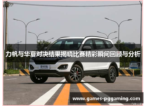 力帆与华夏对决结果揭晓比赛精彩瞬间回顾与分析